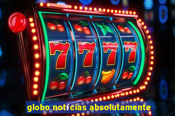 globo notícias absolutamente